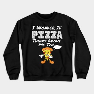 I Wonder If Pizza Thinks About Me Too Funny Food Pizza Shirt 2021 Crewneck Sweatshirt